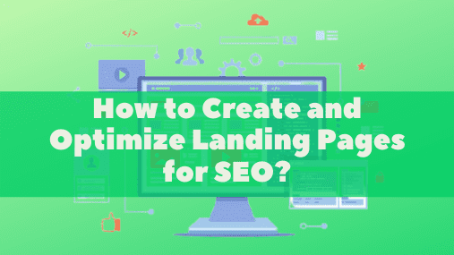 How to Create and Optimize Landing Pages for SEO?