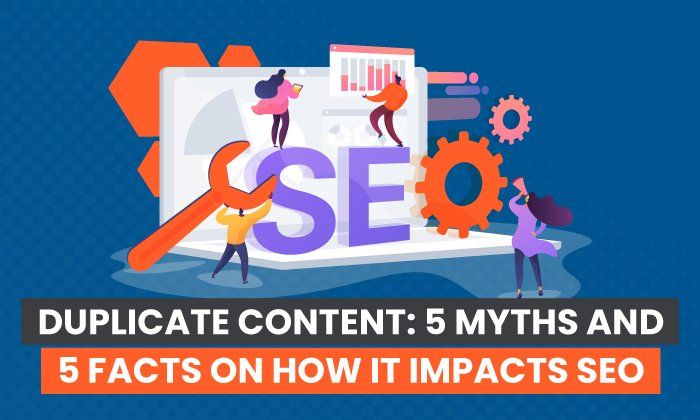 Duplicate Content: 5 Myths and 5 Facts About How It Impacts SEO