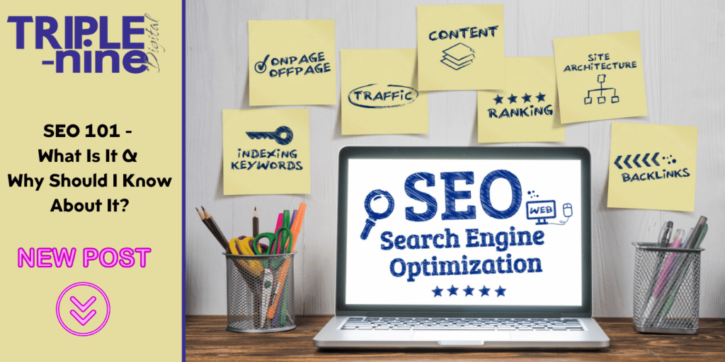 SEO 101 - What Is It and Why Should I Know About It? - Triple-Nine Digital Marketing Agency
