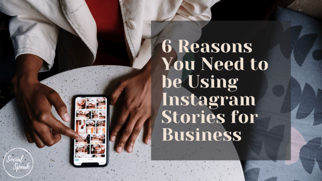 6 Reasons You NEED to be Using Instagram Stories for Business | Social Speak Network Social Media + Digital Marketing Education