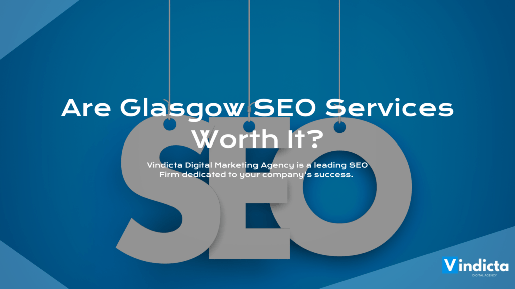 Are Glasgow SEO Services Worth It? - VINDICTA® Digital Marketing Agency | Marketing Agency Belfast | Marketing Northern Ireland