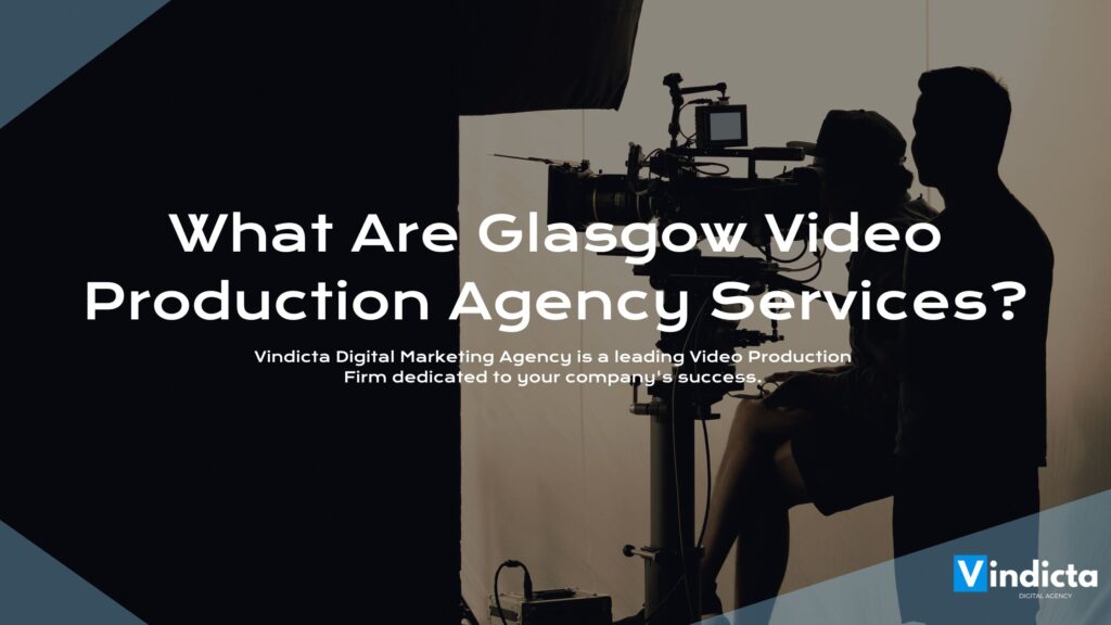 What Are Glasgow Video Production Agency Services? - VINDICTA® Digital Marketing Agency | Marketing Agency Belfast | Marketing Northern Ireland