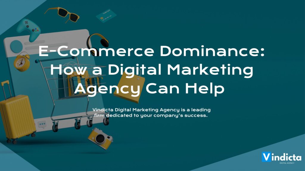 E-Commerce Dominance: How a Digital Marketing Agency Can Help - VINDICTA® Digital Marketing Agency | Marketing Agency Belfast | Marketing Northern Ireland