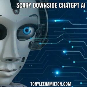 Scary Downside of ChatGPT AI - Welcome Friend to TonyLeeHamilton.com ~ also known Online as the Digital Marketing Veteran